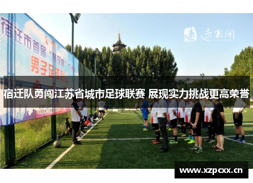宿迁队勇闯江苏省城市足球联赛 展现实力挑战更高荣誉